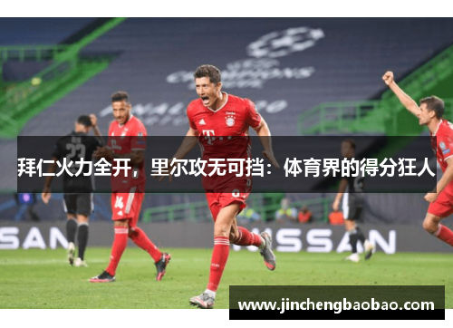 拜仁火力全开，里尔攻无可挡：体育界的得分狂人